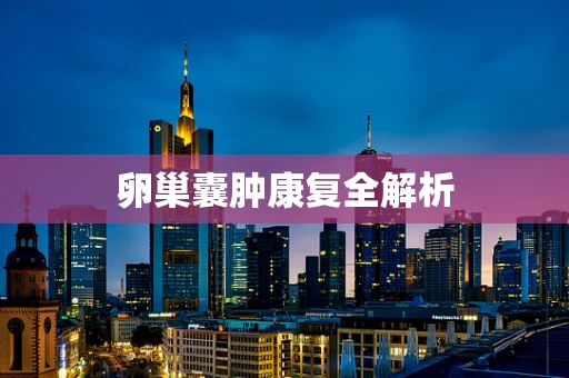 卵巢囊肿康复全解析