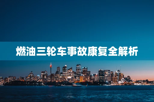 燃油三轮车事故康复全解析