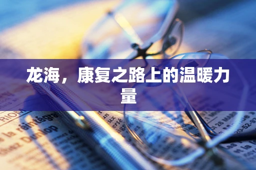 龙海，康复之路上的温暖力量
