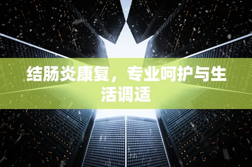结肠炎康复，专业呵护与生活调适