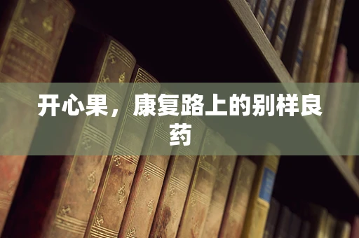 开心果，康复路上的别样良药