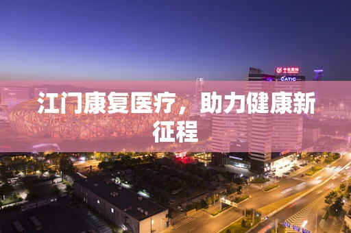 江门康复医疗，助力健康新征程