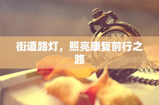 街道路灯，照亮康复前行之路