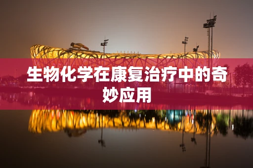 生物化学在康复治疗中的奇妙应用