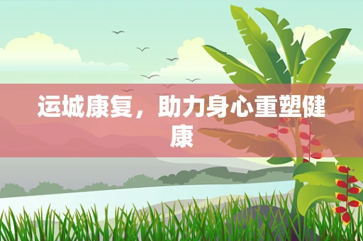 运城康复，助力身心重塑健康