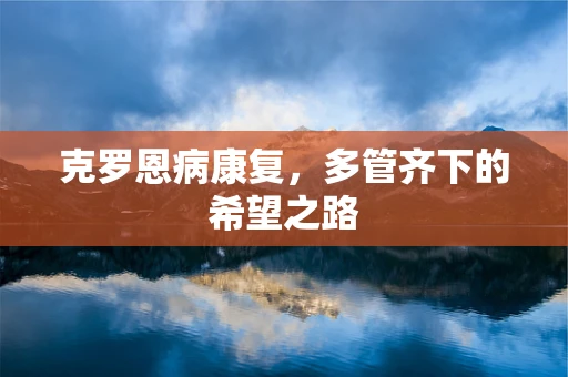 克罗恩病康复，多管齐下的希望之路