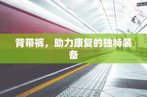 背带裤，助力康复的独特装备