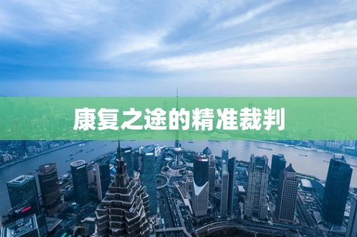 康复之途的精准裁判