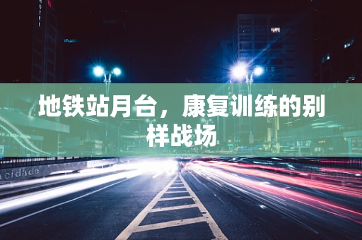 地铁站月台，康复训练的别样战场