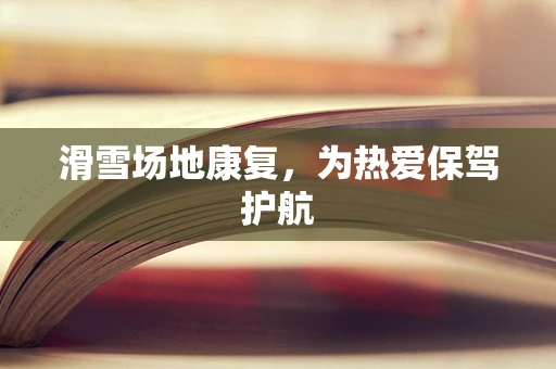 滑雪场地康复，为热爱保驾护航