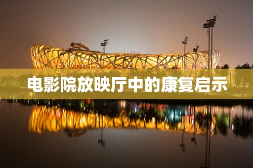 电影院放映厅中的康复启示