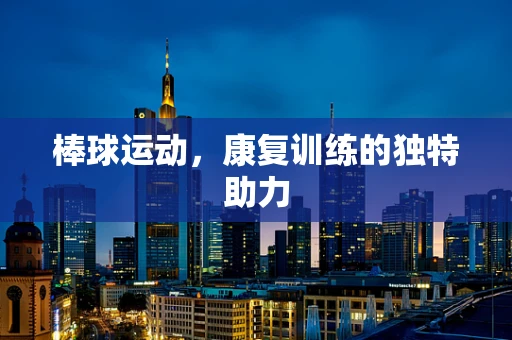 棒球运动，康复训练的独特助力