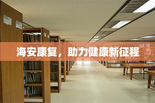 海安康复，助力健康新征程
