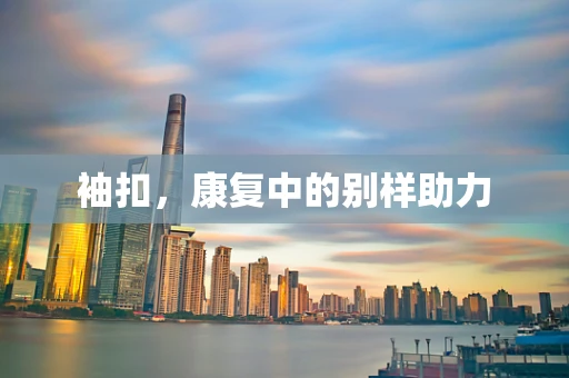 袖扣，康复中的别样助力