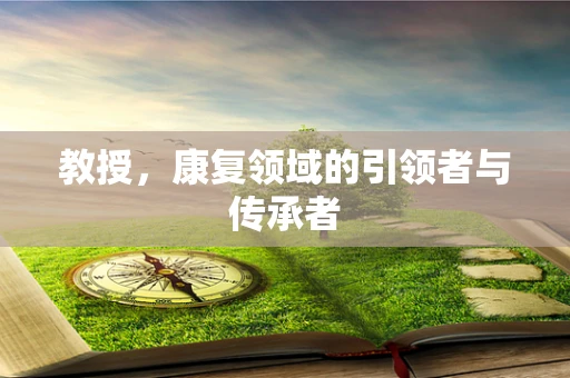 教授，康复领域的引领者与传承者