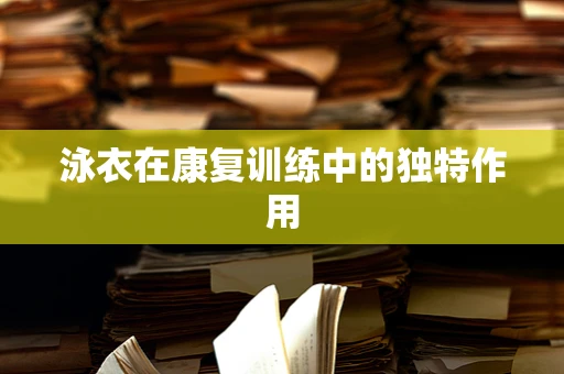 泳衣在康复训练中的独特作用