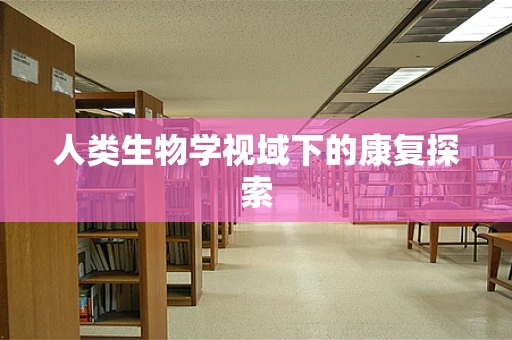 人类生物学视域下的康复探索