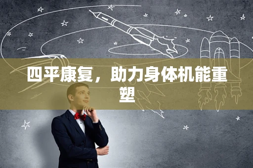 四平康复，助力身体机能重塑
