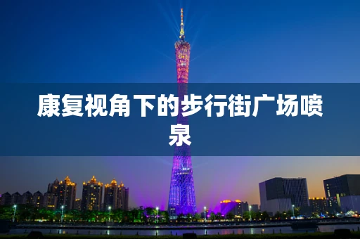 康复视角下的步行街广场喷泉