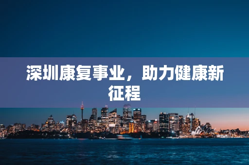深圳康复事业，助力健康新征程