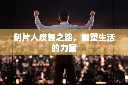 制片人康复之路，重塑生活的力量