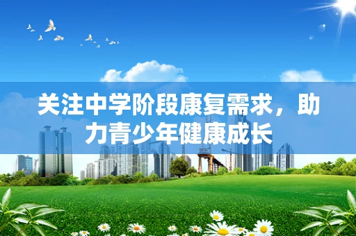 关注中学阶段康复需求，助力青少年健康成长