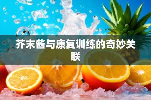 芥末酱与康复训练的奇妙关联