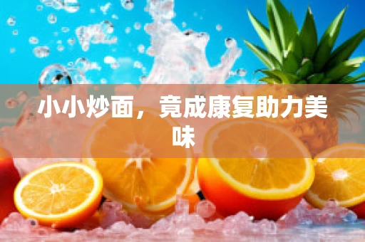 小小炒面，竟成康复助力美味