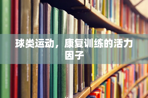 球类运动，康复训练的活力因子