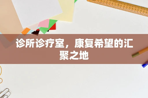 诊所诊疗室，康复希望的汇聚之地