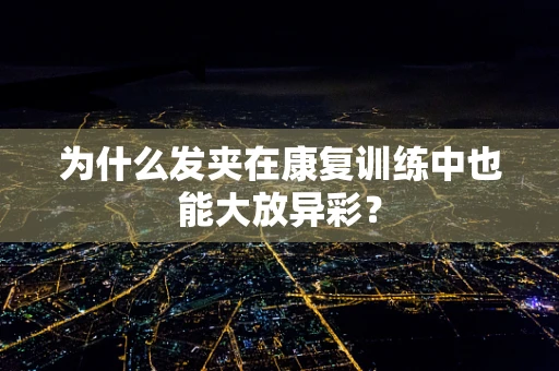 为什么发夹在康复训练中也能大放异彩？
