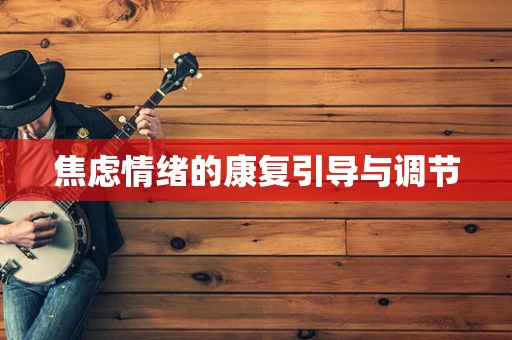 焦虑情绪的康复引导与调节