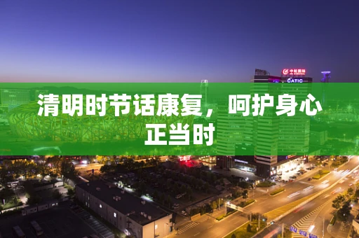 清明时节话康复，呵护身心正当时