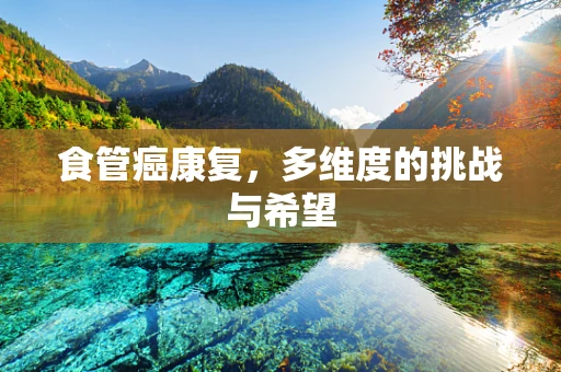 食管癌康复，多维度的挑战与希望