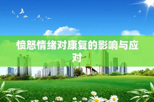 愤怒情绪对康复的影响与应对