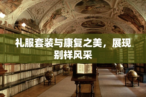 礼服套装与康复之美，展现别样风采