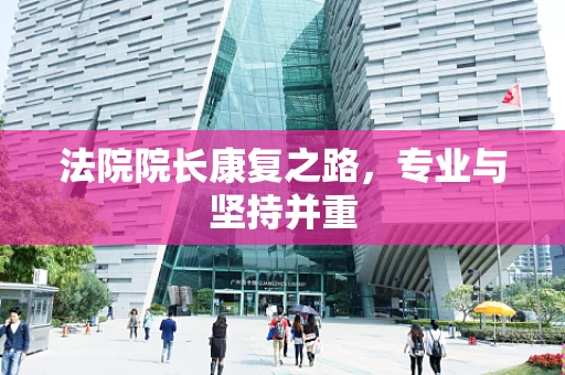 法院院长康复之路，专业与坚持并重