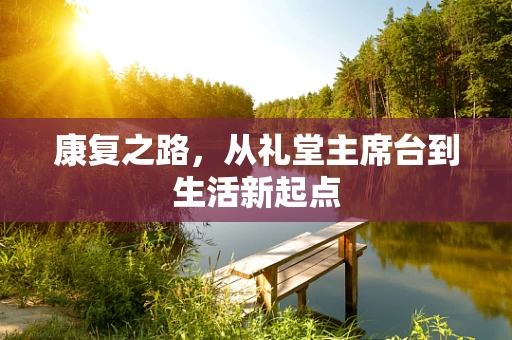 康复之路，从礼堂主席台到生活新起点