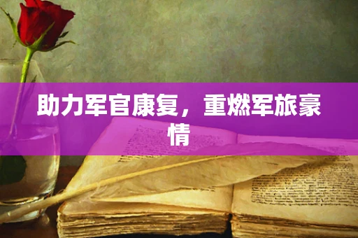 助力军官康复，重燃军旅豪情