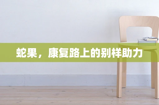 蛇果，康复路上的别样助力