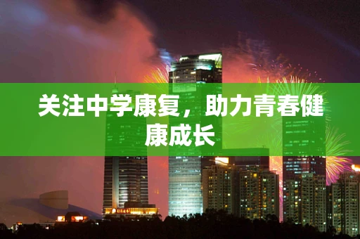 关注中学康复，助力青春健康成长