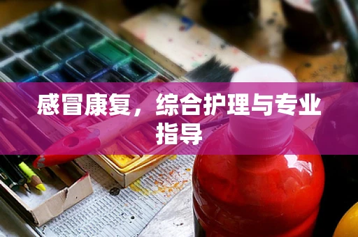 感冒康复，综合护理与专业指导