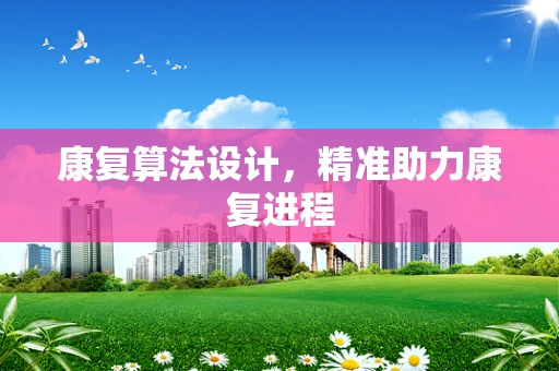 康复算法设计，精准助力康复进程