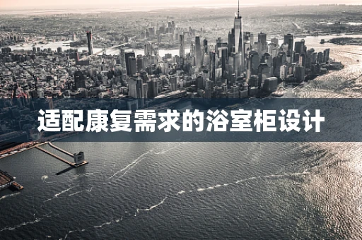 适配康复需求的浴室柜设计