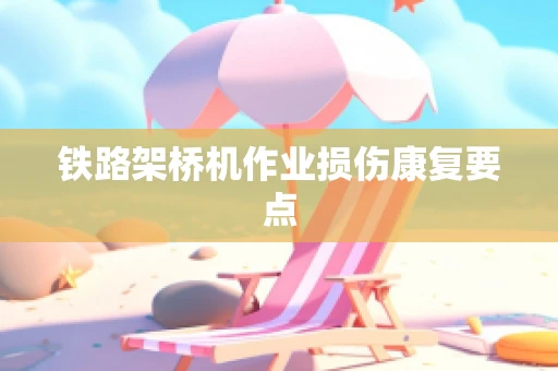 铁路架桥机作业损伤康复要点