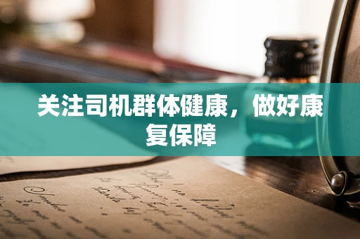 关注司机群体健康，做好康复保障