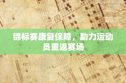 锦标赛康复保障，助力运动员重返赛场
