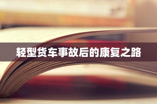 轻型货车事故后的康复之路