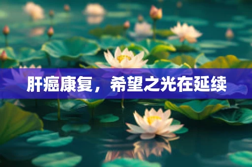 肝癌康复，希望之光在延续