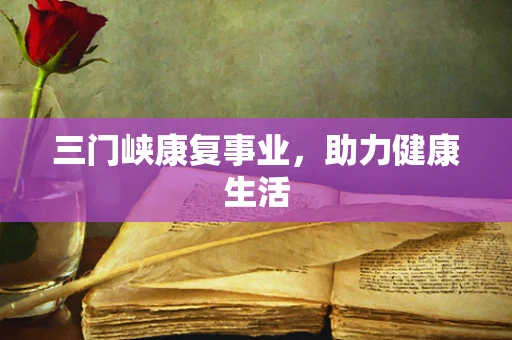 三门峡康复事业，助力健康生活